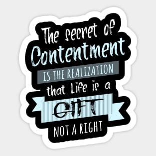 The secret of contentment is the realization that life is a gift, not a right | Enjoy Every Moment Sticker